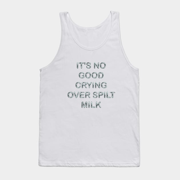 It´s no good  crying over spilt milk Tank Top by desingmari